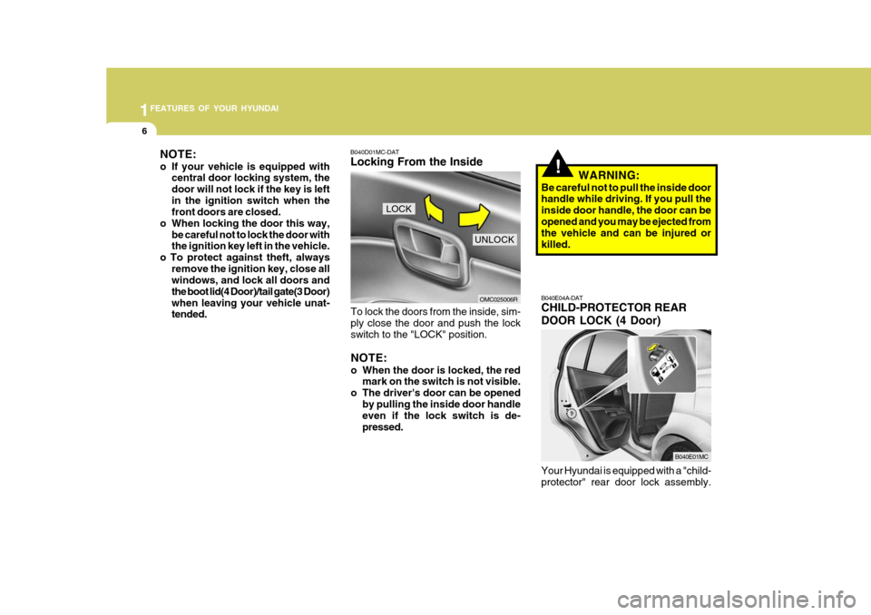 Hyundai Accent 2011 - RHD (UK. Australia) User Guide 1FEATURES OF YOUR HYUNDAI
6
!
OMC025006R
B040D01MC-DAT Locking From the Inside
To lock the doors from the inside, sim- ply close the door and push the lock switch to the "LOCK" position. NOTE:
o When Hyundai Accent 2011 - RHD (UK. Australia) User Guide 1FEATURES OF YOUR HYUNDAI
6
!
OMC025006R
B040D01MC-DAT Locking From the Inside
To lock the doors from the inside, sim- ply close the door and push the lock switch to the "LOCK" position. NOTE:
o When