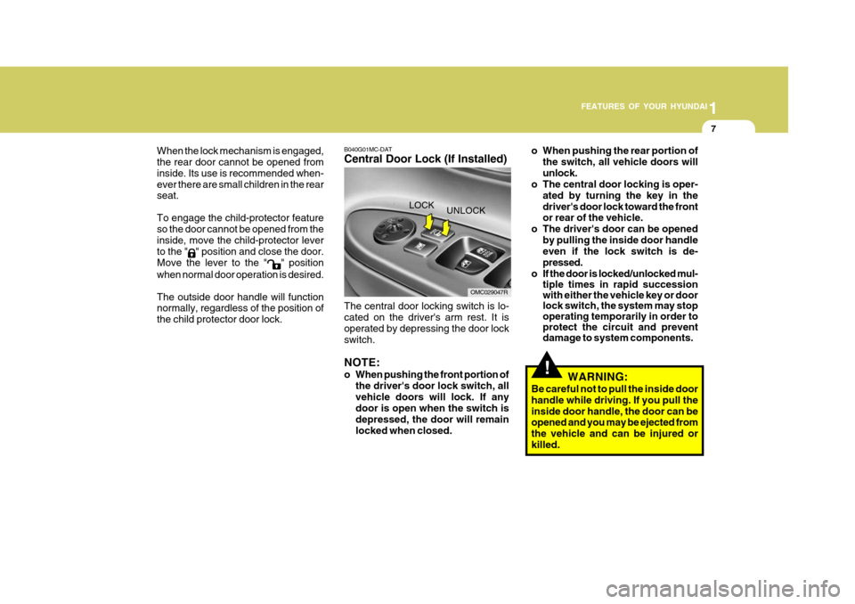 Hyundai Accent 2011   - RHD (UK. Australia) User Guide 1
FEATURES OF YOUR HYUNDAI
7
!
B040G01MC-DAT Central Door Lock (If Installed) The central door locking switch is lo- cated on the drivers arm rest. It is operated by depressing the door lockswitch. N