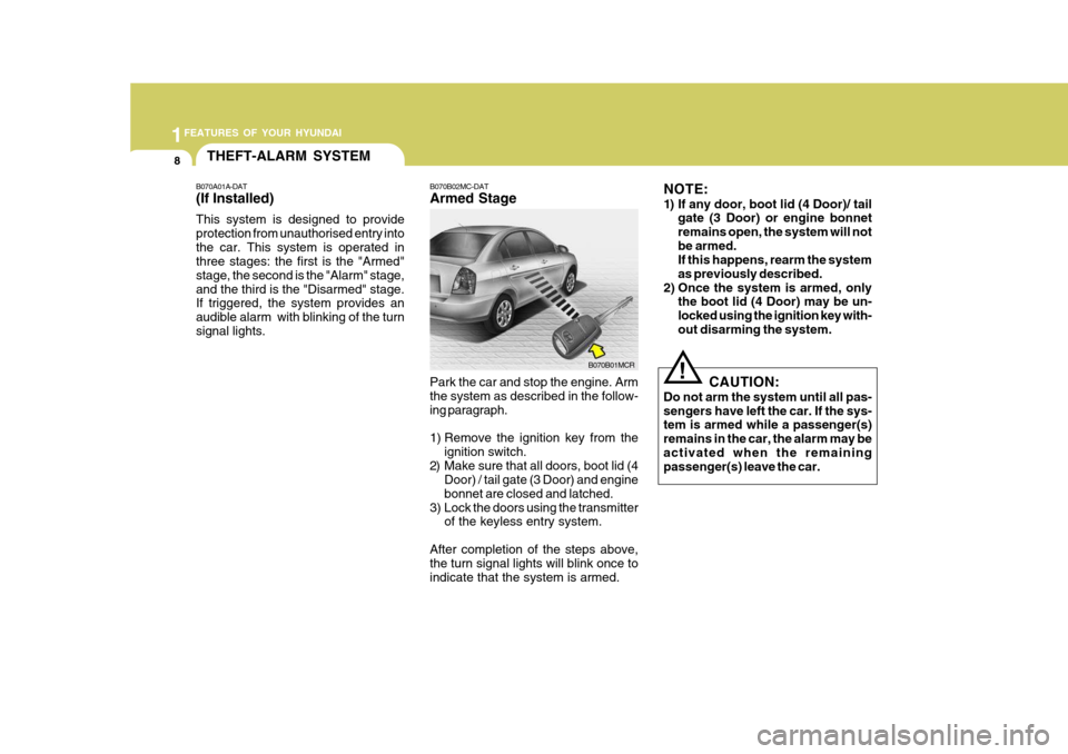 Hyundai Accent 2011  Owners Manual - RHD (UK. Australia) 1FEATURES OF YOUR HYUNDAI
8THEFT-ALARM SYSTEM
Park the car and stop the engine. Arm the system as described in the follow- ing paragraph. 
1) Remove the ignition key from theignition switch.
2) Make s