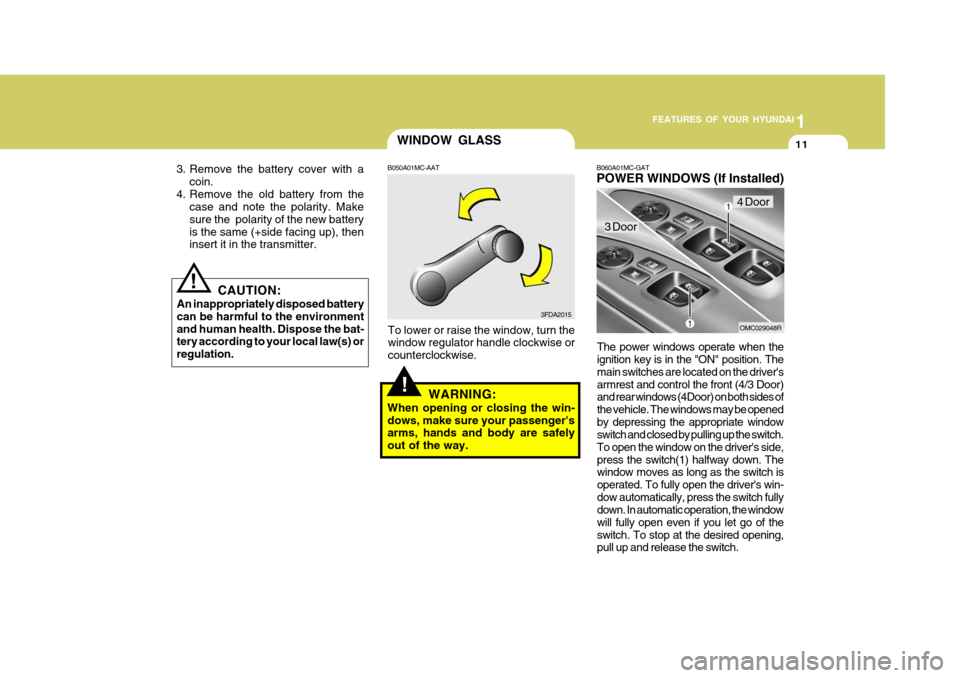 Hyundai Accent 2011   - RHD (UK. Australia) Owners Guide 1
FEATURES OF YOUR HYUNDAI
11
!
WINDOW GLASS
B050A01MC-AAT
To lower or raise the window, turn the window regulator handle clockwise or counterclockwise. WARNING:
When opening or closing the win-dows, 