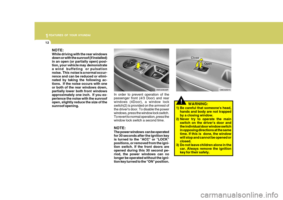 Hyundai Accent 2011   - RHD (UK. Australia) Owners Guide 1FEATURES OF YOUR HYUNDAI
12
!WARNING:
1) Be careful that someones head, hands and body are not trapped by a closing window.
2) Never try to operate the main
switch on the drivers door andthe indivi