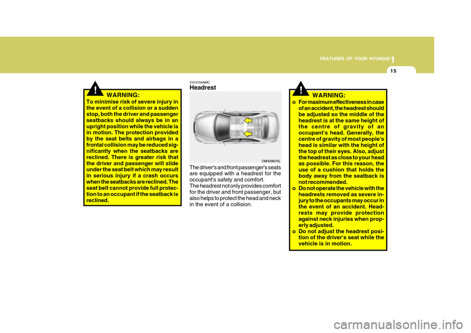 Hyundai Accent 2011   - RHD (UK. Australia) Owners Guide 1
FEATURES OF YOUR HYUNDAI
15
!WARNING:
To minimise risk of severe injury in the event of a collision or a sudden stop, both the driver and passenger seatbacks should always be in anupright position w