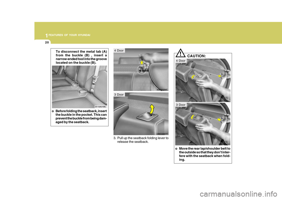 Hyundai Accent 2011 - RHD (UK. Australia) Owners Guide 1FEATURES OF YOUR HYUNDAI
20
CAUTION:
!
o Move the rear lap/shoulder belt to the outside so that they dont inter- fere with the seatback when fold- ing.To disconnect the metal tab (A) from the buckle Hyundai Accent 2011 - RHD (UK. Australia) Owners Guide 1FEATURES OF YOUR HYUNDAI
20
CAUTION:
!
o Move the rear lap/shoulder belt to the outside so that they dont inter- fere with the seatback when fold- ing.To disconnect the metal tab (A) from the buckle