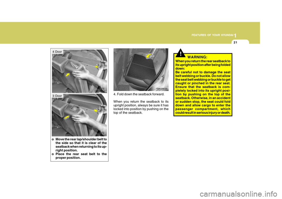 Hyundai Accent 2011 - RHD (UK. Australia) Owners Guide 1
FEATURES OF YOUR HYUNDAI
21
o Move the rear lap/shoulder belt to
the side so that it is clear of the seatback when returning to its up- right position.
o Place the rear seat belt to the proper posit Hyundai Accent 2011 - RHD (UK. Australia) Owners Guide 1
FEATURES OF YOUR HYUNDAI
21
o Move the rear lap/shoulder belt to
the side so that it is clear of the seatback when returning to its up- right position.
o Place the rear seat belt to the proper posit