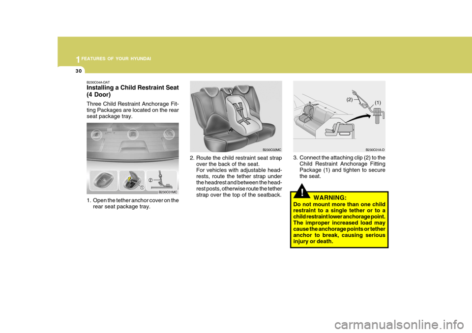 Hyundai Accent 2011   - RHD (UK. Australia) Service Manual 1FEATURES OF YOUR HYUNDAI
30
!
2. Route the child restraint seat strap
over the back of the seat. For vehicles with adjustable head- rests, route the tether strap underthe headrest and between the hea