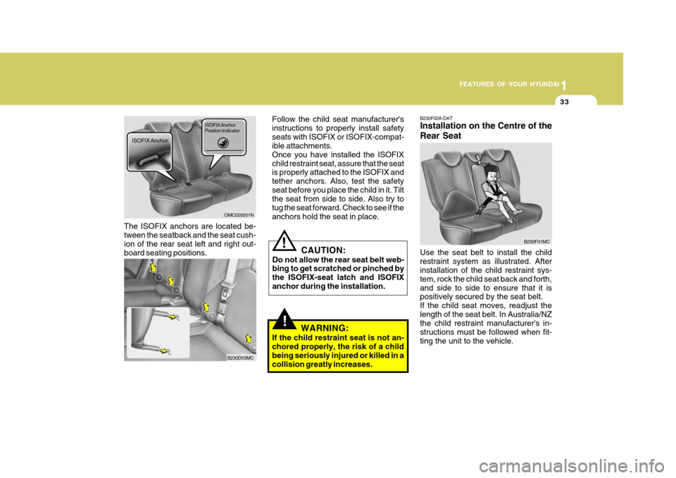 Hyundai Accent 2011   - RHD (UK. Australia) Service Manual 1
FEATURES OF YOUR HYUNDAI
33
!WARNING:
If the child restraint seat is not an- chored properly, the risk of a childbeing seriously injured or killed in a collision greatly increases. B230F02A-DAT Inst