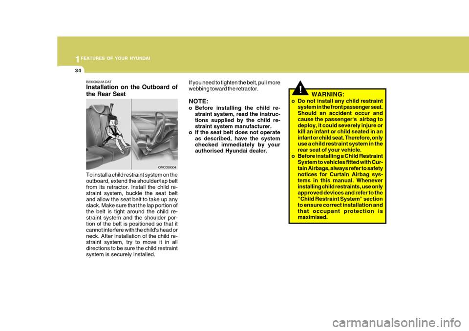 Hyundai Accent 2011   - RHD (UK. Australia) Service Manual 1FEATURES OF YOUR HYUNDAI
34
!
B230G02JM-DAT Installation on the Outboard of the Rear Seat To install a child restraint system on the outboard, extend the shoulder/lap belt from its retractor. Install