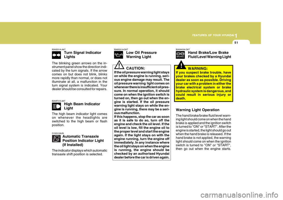 Hyundai Accent 2011  Owners Manual - RHD (UK. Australia) 1
FEATURES OF YOUR HYUNDAI
51
!
B260F01A-AAT
High Beam Indicator Light
The high beam indicator light comes on whenever the headlights are switched to the high beam or flashposition. B260H03A-DAT
Hand 