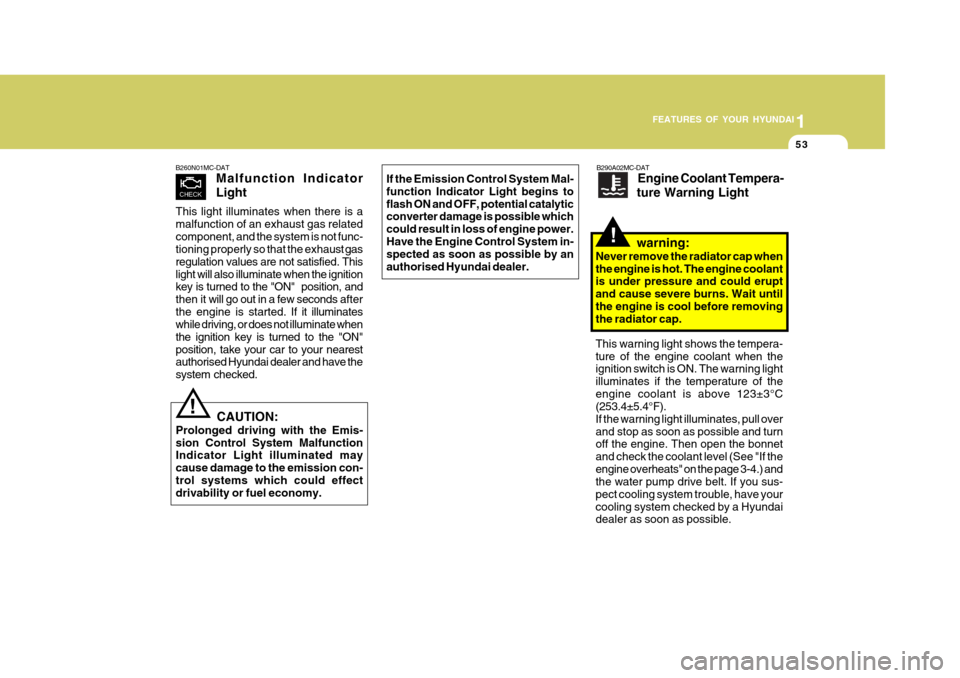 Hyundai Accent 2011 - RHD (UK. Australia) Repair Manual 1
FEATURES OF YOUR HYUNDAI
53
If the Emission Control System Mal- function Indicator Light begins toflash ON and OFF, potential catalytic converter damage is possible which could result in loss of eng Hyundai Accent 2011 - RHD (UK. Australia) Repair Manual 1
FEATURES OF YOUR HYUNDAI
53
If the Emission Control System Mal- function Indicator Light begins toflash ON and OFF, potential catalytic converter damage is possible which could result in loss of eng