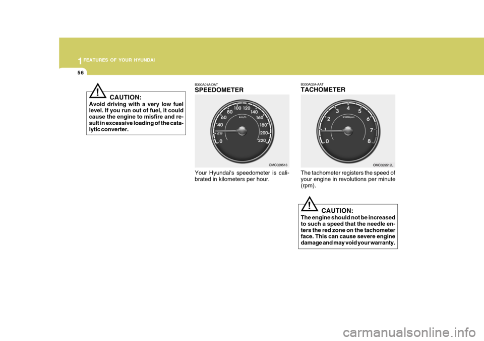 Hyundai Accent 2011 - RHD (UK. Australia) Repair Manual 1FEATURES OF YOUR HYUNDAI
56
OMC029512L
The tachometer registers the speed of your engine in revolutions per minute (rpm).
B330A02A-AAT TACHOMETER
B300A01A-DATSPEEDOMETER Your Hyundais speedometer is Hyundai Accent 2011 - RHD (UK. Australia) Repair Manual 1FEATURES OF YOUR HYUNDAI
56
OMC029512L
The tachometer registers the speed of your engine in revolutions per minute (rpm).
B330A02A-AAT TACHOMETER
B300A01A-DATSPEEDOMETER Your Hyundais speedometer is