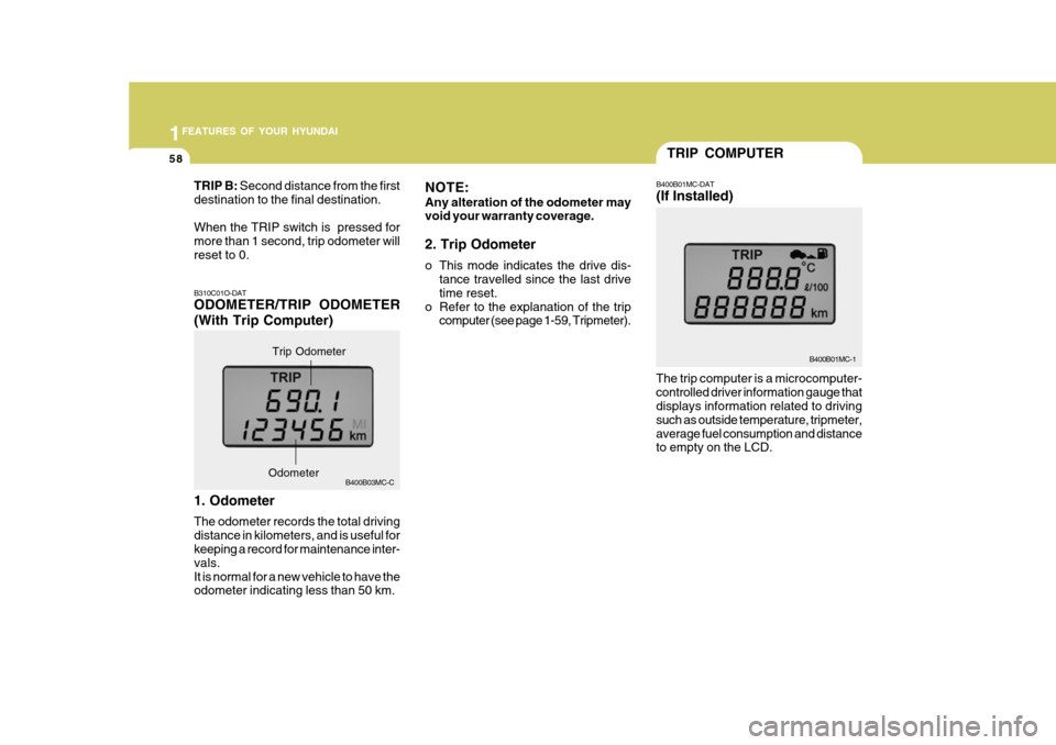Hyundai Accent 2011  Owners Manual - RHD (UK. Australia) 1FEATURES OF YOUR HYUNDAI
58
TRIP B:  Second distance from the first
destination to the final destination. When the TRIP switch is  pressed for more than 1 second, trip odometer willreset to 0. NOTE: 