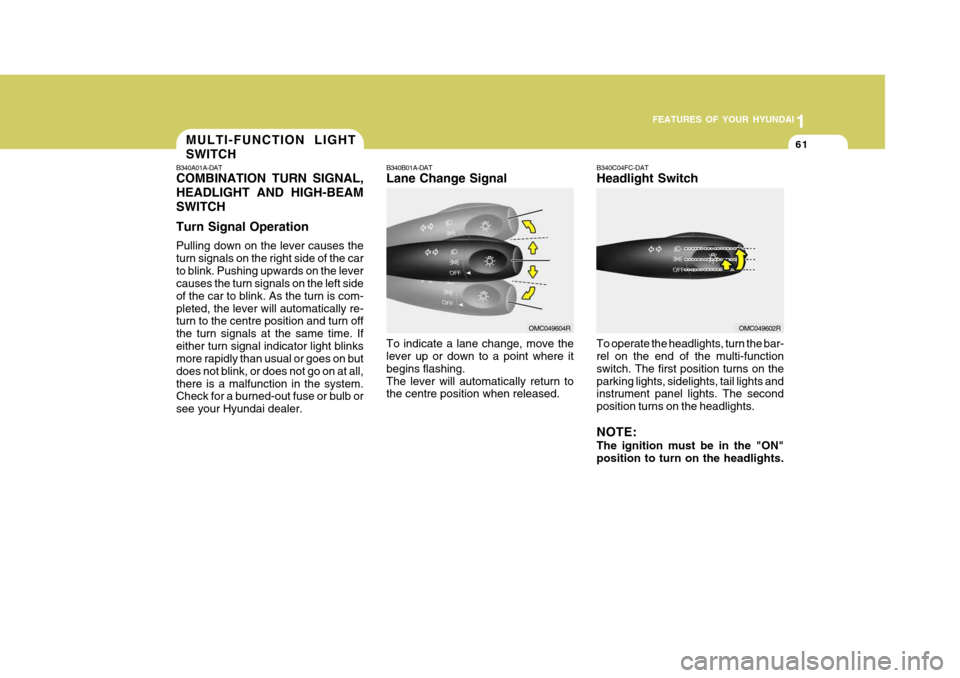 Hyundai Accent 2011  Owners Manual - RHD (UK. Australia) 1
FEATURES OF YOUR HYUNDAI
61MULTI-FUNCTION LIGHT SWITCH
B340A01A-DAT COMBINATION TURN SIGNAL, HEADLIGHT AND HIGH-BEAMSWITCH Turn Signal Operation Pulling down on the lever causes the turn signals on 