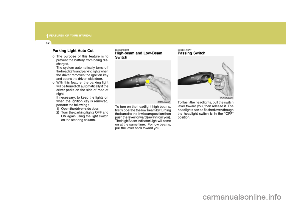 Hyundai Accent 2011   - RHD (UK. Australia) Manual PDF 1FEATURES OF YOUR HYUNDAI
62
B340E01A-DAT Passing Switch To flash the headlights, pull the switch lever toward you, then release it. The headlights can be flashed even thoughthe headlight switch is in