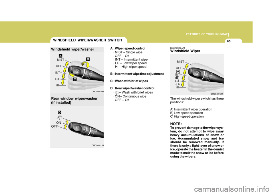 Hyundai Accent 2011   - RHD (UK. Australia) Manual PDF 1
FEATURES OF YOUR HYUNDAI
63WINDSHIELD WIPER/WASHER SWITCH
Rear window wiper/washer (If Installed) A : Wiper speed control
· MIST – Single wipe 
· OFF – Off · INT – Intermittent wipe · LO �