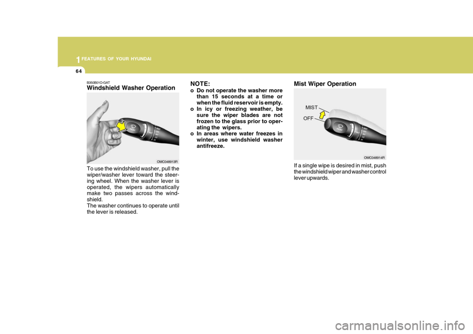 Hyundai Accent 2011  Owners Manual - RHD (UK. Australia) 1FEATURES OF YOUR HYUNDAI
64
NOTE: 
o Do not operate the washer morethan 15 seconds at a time or when the fluid reservoir is empty.
o In icy or freezing weather, be sure the wiper blades are notfrozen