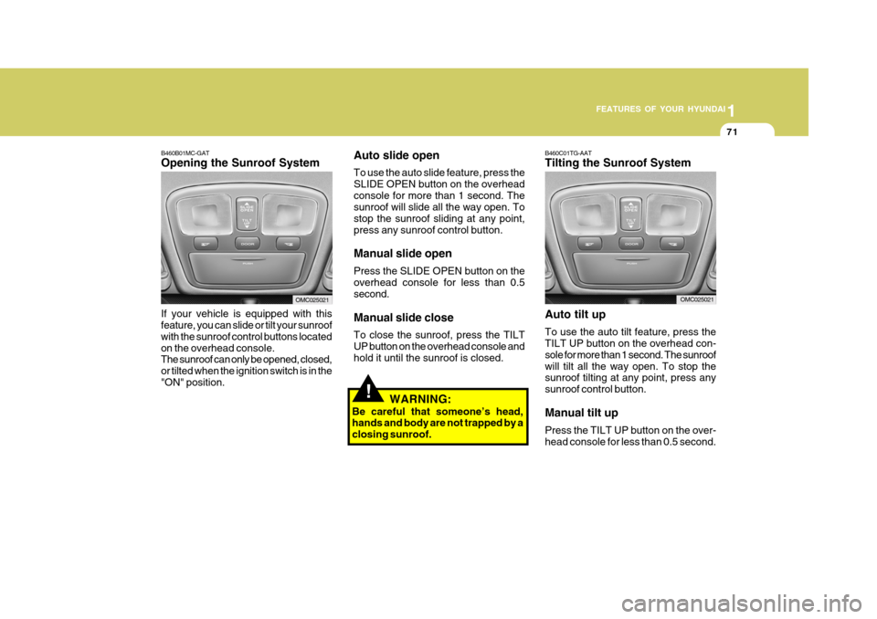 Hyundai Accent 2011   - RHD (UK. Australia) Manual Online 1
FEATURES OF YOUR HYUNDAI
71
B460B01MC-GAT Opening the Sunroof System
If your vehicle is equipped with this feature, you can slide or tilt your sunroof with the sunroof control buttons locatedon the 