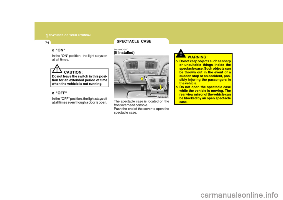 Hyundai Accent 2011   - RHD (UK. Australia) Manual Online 1FEATURES OF YOUR HYUNDAI
74
!WARNING:
o Do not keep objects such as sharp or unsuitable things inside the spectacle case. Such objects can be thrown out in the event of a sudden stop or an accident, 
