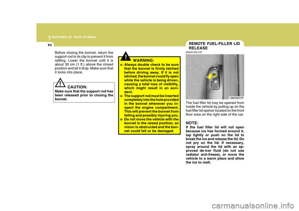 Hyundai Accent 2011  Owners Manual - RHD (UK. Australia) 1FEATURES OF YOUR HYUNDAI
80REMOTE FUEL-FILLER LID RELEASE
B560A01MC-DAT The fuel filler lid may be opened from inside the vehicle by pulling up on the fuel filler lid opener located on the frontfloor