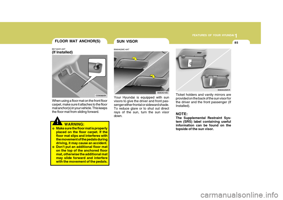 Hyundai Accent 2011 - RHD (UK. Australia) Owners Manual 1
FEATURES OF YOUR HYUNDAI
85SUN VISOR
Your Hyundai is equipped with sun visors to give the driver and front pas- senger either frontal or sideward shade.To reduce glare or to shut out direct rays of Hyundai Accent 2011 - RHD (UK. Australia) Owners Manual 1
FEATURES OF YOUR HYUNDAI
85SUN VISOR
Your Hyundai is equipped with sun visors to give the driver and front pas- senger either frontal or sideward shade.To reduce glare or to shut out direct rays of