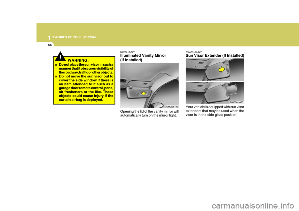 Hyundai Accent 2011 - RHD (UK. Australia) Owners Manual 1FEATURES OF YOUR HYUNDAI
86
B580C01JM-AAT Sun Visor Extender (If Installed) Your vehicle is equipped with sun visor extenders that may be used when the visor is in the side glass position.
B580C01MCR Hyundai Accent 2011 - RHD (UK. Australia) Owners Manual 1FEATURES OF YOUR HYUNDAI
86
B580C01JM-AAT Sun Visor Extender (If Installed) Your vehicle is equipped with sun visor extenders that may be used when the visor is in the side glass position.
B580C01MCR