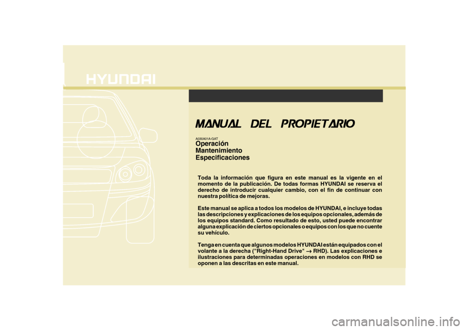 Hyundai Accent 2011  Manual del propietario (in Spanish) F1
Toda la información que figura en este manual es la vigente en el
momento de la publicación. De todas formas HYUNDAI se reserva el
derecho de introducir cualquier cambio, con el fin de continuar 