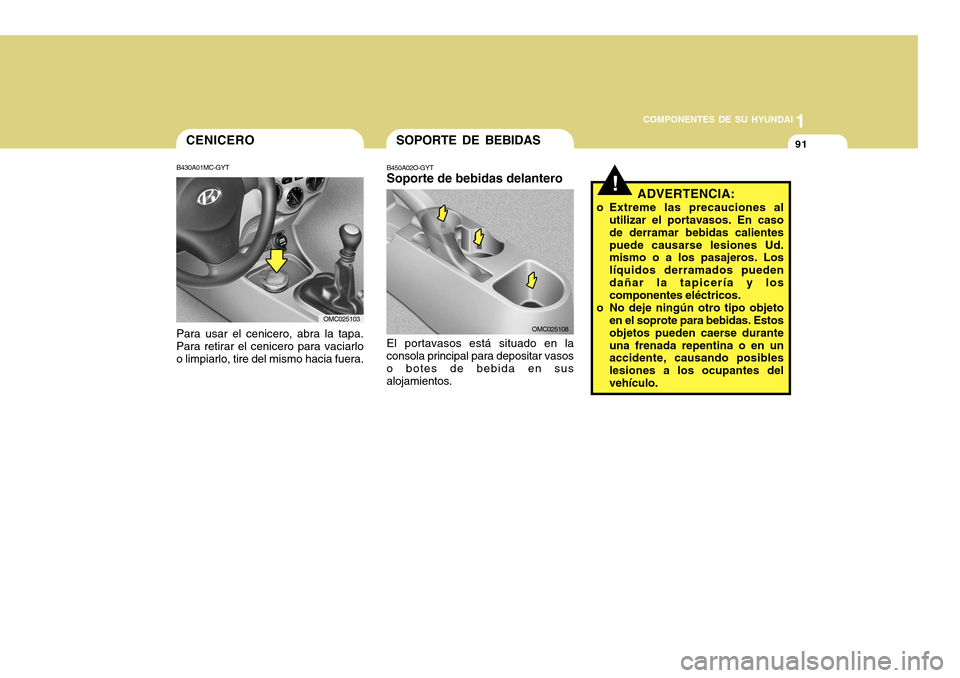 Hyundai Accent 2011 Manual del propietario (in Spanish) COMPONENTES DE SU HYUNDAI
CONDUCIENDO SU HYUNDAI
1911
COMPONENTES DE SU HYUNDAI
SOPORTE DE BEBIDASB450A02O-GYTSoporte de bebidas delanteroEl portavasos está situado en la
consola principal para depos Hyundai Accent 2011 Manual del propietario (in Spanish) COMPONENTES DE SU HYUNDAI
CONDUCIENDO SU HYUNDAI
1911
COMPONENTES DE SU HYUNDAI
SOPORTE DE BEBIDASB450A02O-GYTSoporte de bebidas delanteroEl portavasos está situado en la
consola principal para depos
