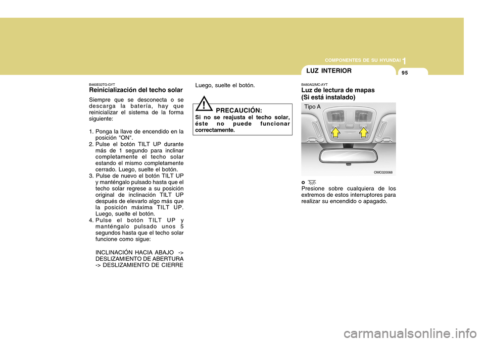 Hyundai Accent 2011 Manual del propietario (in Spanish) COMPONENTES DE SU HYUNDAI
CONDUCIENDO SU HYUNDAI
1951
COMPONENTES DE SU HYUNDAI
B480A02MC-AYTLuz de lectura de mapas
(Si está instalado)LUZ INTERIOR
!
Luego, suelte el botón.
B460E02TG-GYTReiniciali Hyundai Accent 2011 Manual del propietario (in Spanish) COMPONENTES DE SU HYUNDAI
CONDUCIENDO SU HYUNDAI
1951
COMPONENTES DE SU HYUNDAI
B480A02MC-AYTLuz de lectura de mapas
(Si está instalado)LUZ INTERIOR
!
Luego, suelte el botón.
B460E02TG-GYTReiniciali