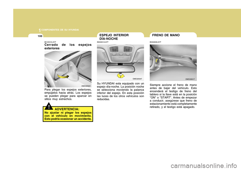 Hyundai Accent 2011 Manual del propietario (in Spanish) 1001COMPONENTES DE SU HYUNDAI
!
B510C01A-AYTCerrado de los espejos
exterioresPara plegar los espejos exteriores,
empújelos hacia atrás. Los espejos
se pueden plegar para aparcar en
sitios muy estrec Hyundai Accent 2011 Manual del propietario (in Spanish) 1001COMPONENTES DE SU HYUNDAI
!
B510C01A-AYTCerrado de los espejos
exterioresPara plegar los espejos exteriores,
empújelos hacia atrás. Los espejos
se pueden plegar para aparcar en
sitios muy estrec