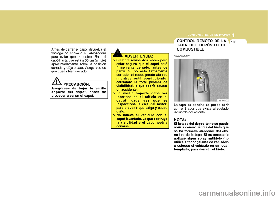 Hyundai Accent 2011 Manual del propietario (in Spanish) COMPONENTES DE SU HYUNDAI
CONDUCIENDO SU HYUNDAI
11031
COMPONENTES DE SU HYUNDAI
CONTROL REMOTO DE LA
TAPA DEL DEPÓSITO DE
COMBUSTIBLEB560A01MC-GYTLa tapa de bencina se puede abrir
con el tirador que Hyundai Accent 2011 Manual del propietario (in Spanish) COMPONENTES DE SU HYUNDAI
CONDUCIENDO SU HYUNDAI
11031
COMPONENTES DE SU HYUNDAI
CONTROL REMOTO DE LA
TAPA DEL DEPÓSITO DE
COMBUSTIBLEB560A01MC-GYTLa tapa de bencina se puede abrir
con el tirador que