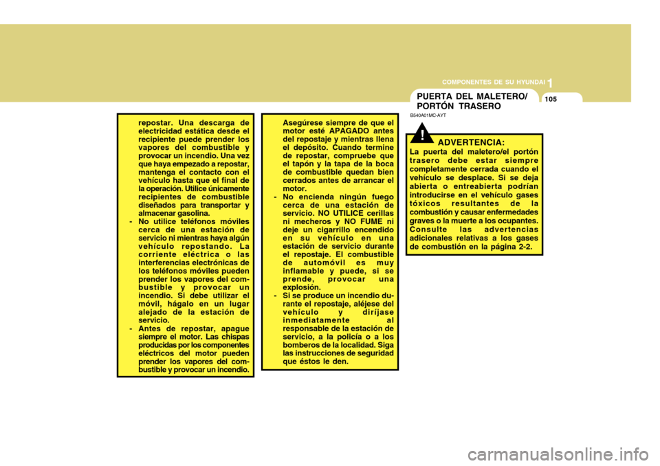 Hyundai Accent 2011 Manual del propietario (in Spanish) COMPONENTES DE SU HYUNDAI
CONDUCIENDO SU HYUNDAI
11051
COMPONENTES DE SU HYUNDAI
!PUERTA DEL MALETERO/
PORTÓN TRASEROB540A01MC-AYT
ADVERTENCIA:
La puerta del maletero/el portón
trasero debe estar si Hyundai Accent 2011 Manual del propietario (in Spanish) COMPONENTES DE SU HYUNDAI
CONDUCIENDO SU HYUNDAI
11051
COMPONENTES DE SU HYUNDAI
!PUERTA DEL MALETERO/
PORTÓN TRASEROB540A01MC-AYT
ADVERTENCIA:
La puerta del maletero/el portón
trasero debe estar si