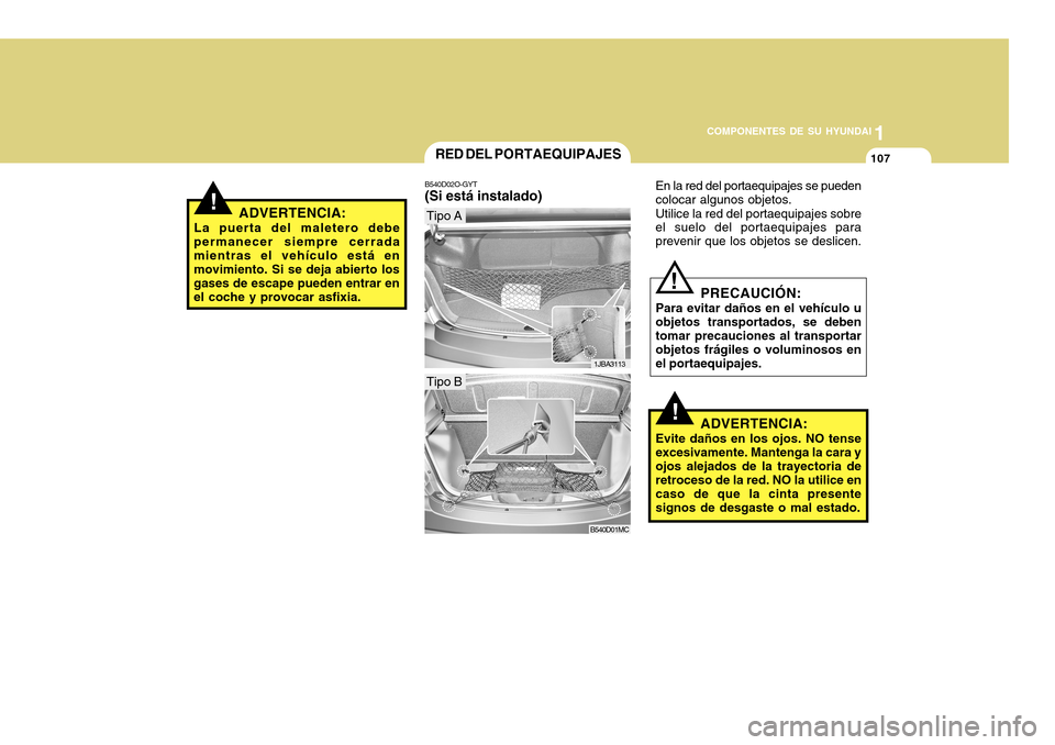 Hyundai Accent 2011 Manual del propietario (in Spanish) COMPONENTES DE SU HYUNDAI
CONDUCIENDO SU HYUNDAI
11071
COMPONENTES DE SU HYUNDAI
!
ADVERTENCIA:
La puerta del maletero debe
permanecer siempre cerrada
mientras el vehículo está en
movimiento. Si se Hyundai Accent 2011 Manual del propietario (in Spanish) COMPONENTES DE SU HYUNDAI
CONDUCIENDO SU HYUNDAI
11071
COMPONENTES DE SU HYUNDAI
!
ADVERTENCIA:
La puerta del maletero debe
permanecer siempre cerrada
mientras el vehículo está en
movimiento. Si se
