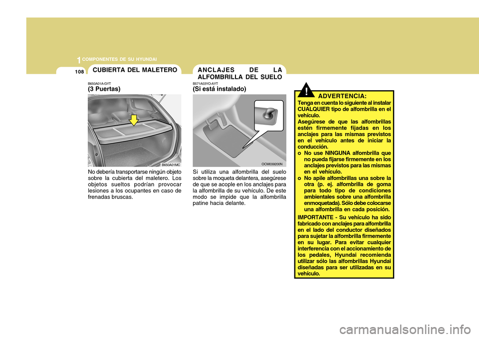 Hyundai Accent 2011 Manual del propietario (in Spanish) 1081COMPONENTES DE SU HYUNDAI
CUBIERTA DEL MALETEROB650A01A-GYT(3 Puertas)
B650A01MC
No debería transportarse ningún objeto
sobre la cubierta del maletero. Los
objetos sueltos podrían provocar
lesi Hyundai Accent 2011 Manual del propietario (in Spanish) 1081COMPONENTES DE SU HYUNDAI
CUBIERTA DEL MALETEROB650A01A-GYT(3 Puertas)
B650A01MC
No debería transportarse ningún objeto
sobre la cubierta del maletero. Los
objetos sueltos podrían provocar
lesi