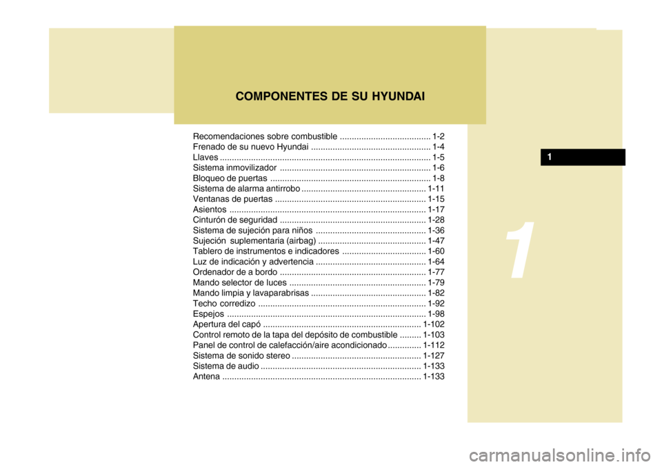 Hyundai Accent 2011 Manual del propietario (in Spanish) Recomendaciones sobre combustible ...................................... 1-2
Frenado de su nuevo Hyundai .................................................. 1-4
Llaves.................................. Hyundai Accent 2011 Manual del propietario (in Spanish) Recomendaciones sobre combustible ...................................... 1-2
Frenado de su nuevo Hyundai .................................................. 1-4
Llaves..................................