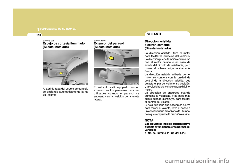 Hyundai Accent 2011 Manual del propietario (in Spanish) 1101COMPONENTES DE SU HYUNDAI
B580B01B-GYTEspejo de cortesía iluminado
(Si está instalado)Al abrir la tapa del espejo de cortesía
se enciende automáticamente la luz
del mismo.
OMC025100
B580C01JM- Hyundai Accent 2011 Manual del propietario (in Spanish) 1101COMPONENTES DE SU HYUNDAI
B580B01B-GYTEspejo de cortesía iluminado
(Si está instalado)Al abrir la tapa del espejo de cortesía
se enciende automáticamente la luz
del mismo.
OMC025100
B580C01JM-