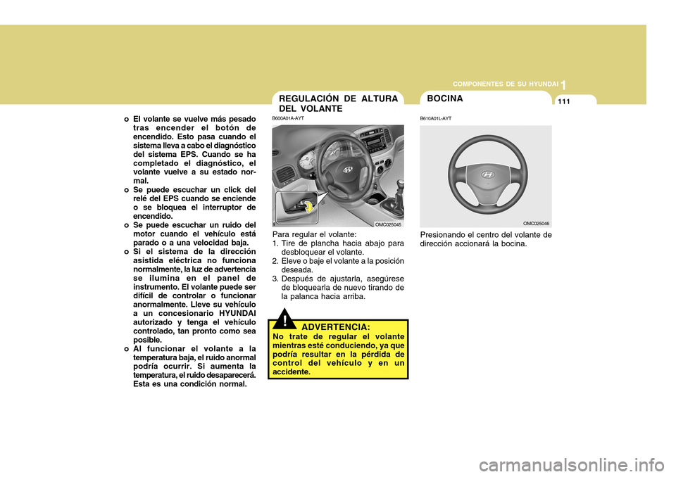 Hyundai Accent 2011 Manual del propietario (in Spanish) COMPONENTES DE SU HYUNDAI
CONDUCIENDO SU HYUNDAI
11111
COMPONENTES DE SU HYUNDAI
BOCINAB610A01L-AYTPresionando el centro del volante de
dirección accionará la bocina.
OMC025046
!
ADVERTENCIA:
No tra Hyundai Accent 2011 Manual del propietario (in Spanish) COMPONENTES DE SU HYUNDAI
CONDUCIENDO SU HYUNDAI
11111
COMPONENTES DE SU HYUNDAI
BOCINAB610A01L-AYTPresionando el centro del volante de
dirección accionará la bocina.
OMC025046
!
ADVERTENCIA:
No tra