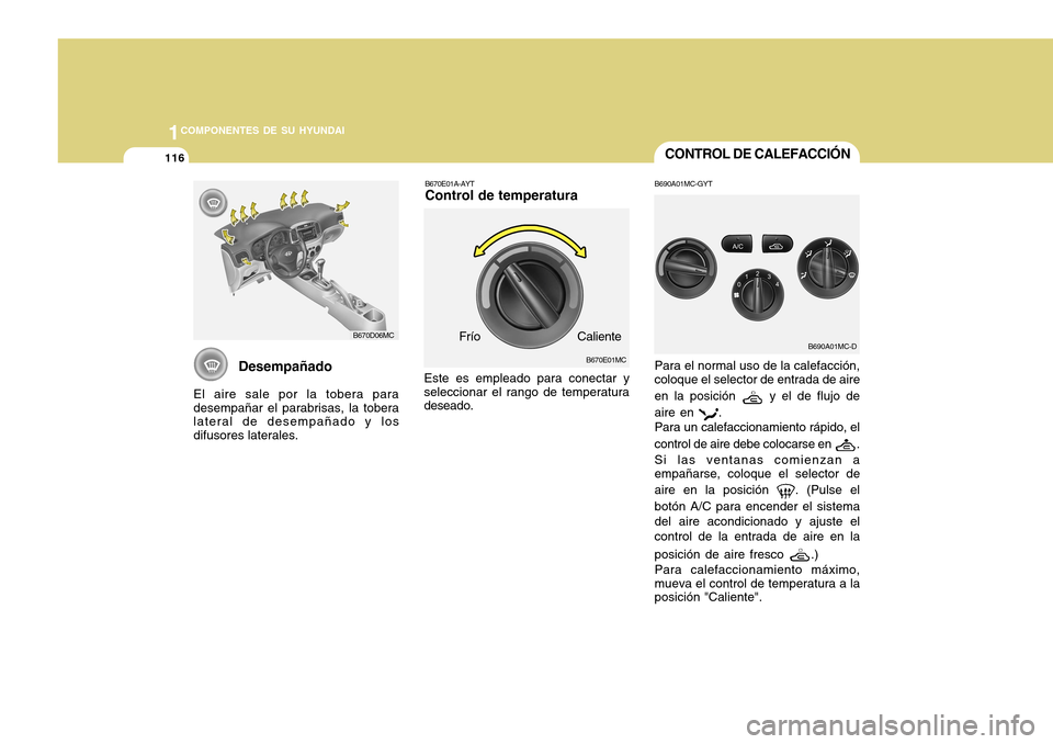 Hyundai Accent 2011 Manual del propietario (in Spanish) 1161COMPONENTES DE SU HYUNDAI
Desempañado
El aire sale por la tobera para
desempañar el parabrisas, la tobera
lateral de desempañado y los
difusores laterales.
B670D06MC
CONTROL DE CALEFACCIÓN
B67 Hyundai Accent 2011 Manual del propietario (in Spanish) 1161COMPONENTES DE SU HYUNDAI
Desempañado
El aire sale por la tobera para
desempañar el parabrisas, la tobera
lateral de desempañado y los
difusores laterales.
B670D06MC
CONTROL DE CALEFACCIÓN
B67