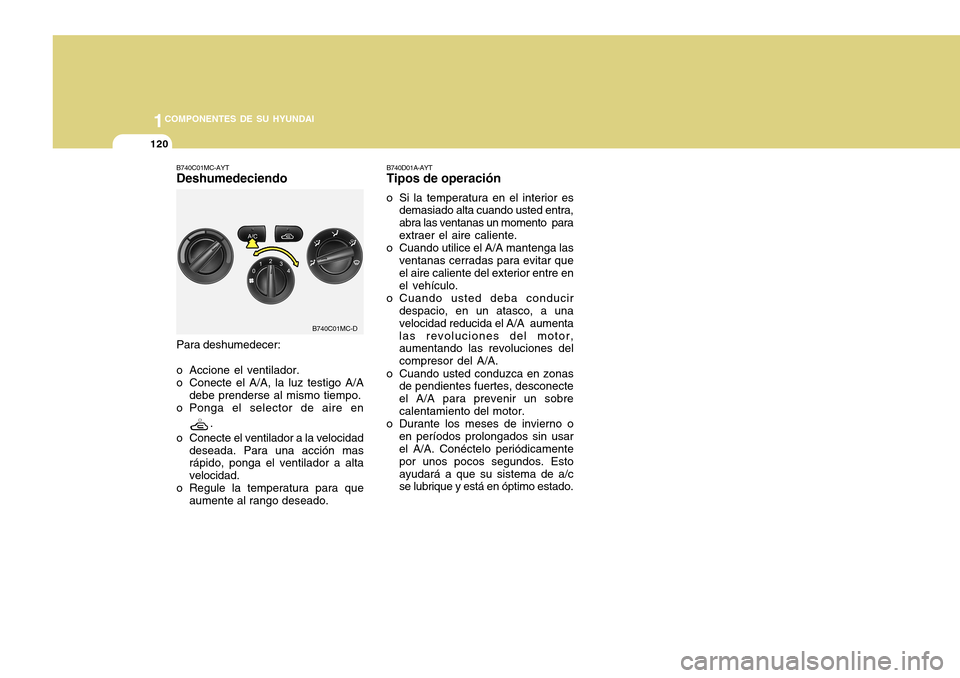 Hyundai Accent 2011 Manual del propietario (in Spanish) 1201COMPONENTES DE SU HYUNDAI
Para deshumedecer:
o Accione el ventilador.
o Conecte el A/A, la luz testigo A/A
debe prenderse al mismo tiempo.
o Ponga el selector de aire en
.
o Conecte el ventilador Hyundai Accent 2011 Manual del propietario (in Spanish) 1201COMPONENTES DE SU HYUNDAI
Para deshumedecer:
o Accione el ventilador.
o Conecte el A/A, la luz testigo A/A
debe prenderse al mismo tiempo.
o Ponga el selector de aire en
.
o Conecte el ventilador