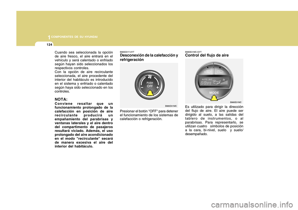 Hyundai Accent 2011 Manual del propietario (in Spanish) 1241COMPONENTES DE SU HYUNDAI
B980D01Y-AYTDesconexión de la calefacción y
refrigeraciónPresionar el botón "OFF" para detener
el funcionamiento de los sistemas de
calefacción o refrigeración.
B98 Hyundai Accent 2011 Manual del propietario (in Spanish) 1241COMPONENTES DE SU HYUNDAI
B980D01Y-AYTDesconexión de la calefacción y
refrigeraciónPresionar el botón "OFF" para detener
el funcionamiento de los sistemas de
calefacción o refrigeración.
B98