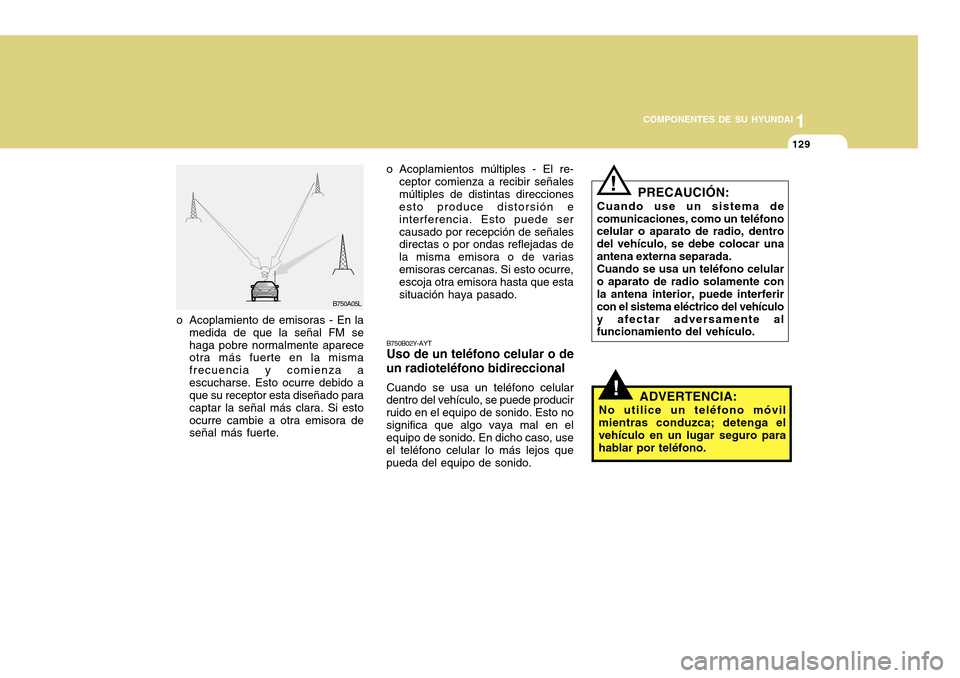 Hyundai Accent 2011 Manual del propietario (in Spanish) COMPONENTES DE SU HYUNDAI
CONDUCIENDO SU HYUNDAI
11291
COMPONENTES DE SU HYUNDAI
o Acoplamiento de emisoras - En la
medida de que la señal FM se
haga pobre normalmente aparece
otra más fuerte en la Hyundai Accent 2011 Manual del propietario (in Spanish) COMPONENTES DE SU HYUNDAI
CONDUCIENDO SU HYUNDAI
11291
COMPONENTES DE SU HYUNDAI
o Acoplamiento de emisoras - En la
medida de que la señal FM se
haga pobre normalmente aparece
otra más fuerte en la