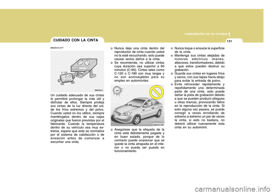 Hyundai Accent 2011 Manual del propietario (in Spanish) 11131
COMPONENTES DE SU HYUNDAI
CUIDADO CON LA CINTA
o Nunca deje una cinta dentro del
reproductor de cinta cuando usted
no la esté escuchando. esto puede
causar serios daños a la cinta.
o Se recomi Hyundai Accent 2011 Manual del propietario (in Spanish) 11131
COMPONENTES DE SU HYUNDAI
CUIDADO CON LA CINTA
o Nunca deje una cinta dentro del
reproductor de cinta cuando usted
no la esté escuchando. esto puede
causar serios daños a la cinta.
o Se recomi