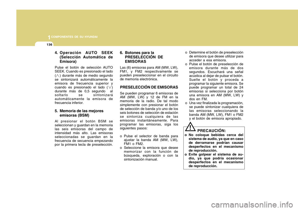 Hyundai Accent 2011 Manual del propietario (in Spanish) 1COMPONENTES DE SU HYUNDAI
136
4. Operación AUTO SEEK
(Selección Automática de
Emisora)Pulse el botón de selección AUTO
SEEK. Cuando es presionado el lado
( ) durante más de medio segundo
se s Hyundai Accent 2011 Manual del propietario (in Spanish) 1COMPONENTES DE SU HYUNDAI
136
4. Operación AUTO SEEK
(Selección Automática de
Emisora)Pulse el botón de selección AUTO
SEEK. Cuando es presionado el lado
( ) durante más de medio segundo
se s