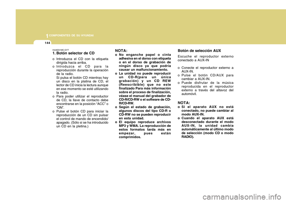 Hyundai Accent 2011 Manual del propietario (in Spanish) 1COMPONENTES DE SU HYUNDAI
144
H446D01MC-GYT1. Botón selector de CDo Introduzca el CD con la etiqueta
dirigida hacia arriba.
o Introduzca el CD para la
reproducción durante la operación
de la radio Hyundai Accent 2011 Manual del propietario (in Spanish) 1COMPONENTES DE SU HYUNDAI
144
H446D01MC-GYT1. Botón selector de CDo Introduzca el CD con la etiqueta
dirigida hacia arriba.
o Introduzca el CD para la
reproducción durante la operación
de la radio