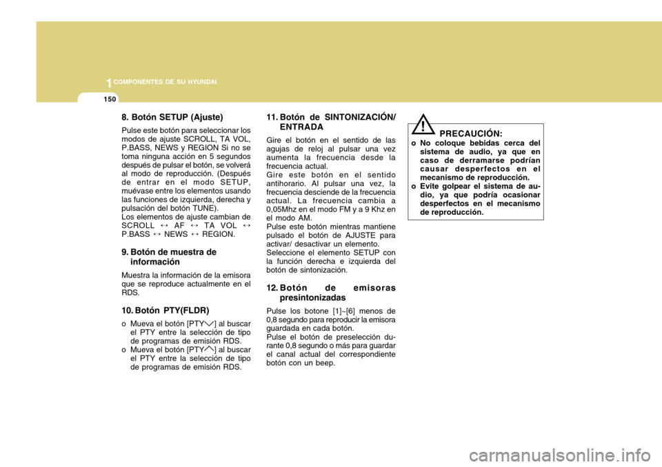 Hyundai Accent 2011 Manual del propietario (in Spanish) 1COMPONENTES DE SU HYUNDAI
150
8. Botón SETUP (Ajuste)Pulse este botón para seleccionar los
modos de ajuste SCROLL, TA VOL,
P.BASS, NEWS y REGION Si no se
toma ninguna acción en 5 segundos
después Hyundai Accent 2011 Manual del propietario (in Spanish) 1COMPONENTES DE SU HYUNDAI
150
8. Botón SETUP (Ajuste)Pulse este botón para seleccionar los
modos de ajuste SCROLL, TA VOL,
P.BASS, NEWS y REGION Si no se
toma ninguna acción en 5 segundos
después