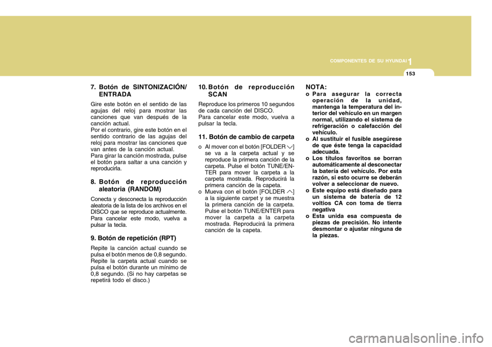 Hyundai Accent 2011 Manual del propietario (in Spanish) 11153
COMPONENTES DE SU HYUNDAI
7. Botón de SINTONIZACIÓN/
ENTRADAGire este botón en el sentido de las
agujas del reloj para mostrar las
canciones que van después de la
canción actual.
Por el con Hyundai Accent 2011 Manual del propietario (in Spanish) 11153
COMPONENTES DE SU HYUNDAI
7. Botón de SINTONIZACIÓN/
ENTRADAGire este botón en el sentido de las
agujas del reloj para mostrar las
canciones que van después de la
canción actual.
Por el con