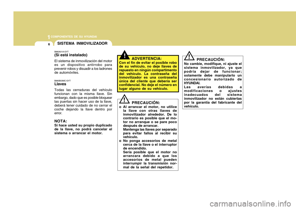 Hyundai Accent 2011 Manual del propietario (in Spanish) 1COMPONENTES DE SU HYUNDAI6
SISTEMA INMOVILIZADORB880A01A-GYT(Si está instalado)El sistema de inmovilización del motor
es un dispositivo antirrobo para
prevenir robos y disuadir a los ladrones
de au Hyundai Accent 2011 Manual del propietario (in Spanish) 1COMPONENTES DE SU HYUNDAI6
SISTEMA INMOVILIZADORB880A01A-GYT(Si está instalado)El sistema de inmovilización del motor
es un dispositivo antirrobo para
prevenir robos y disuadir a los ladrones
de au