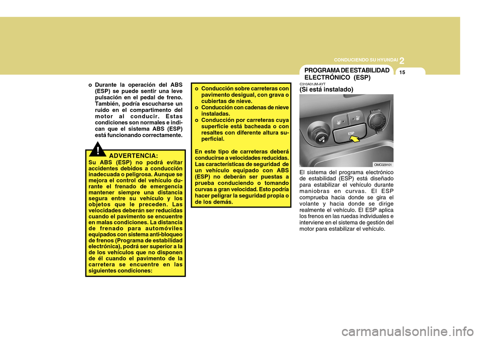 Hyundai Accent 2011 Manual del propietario (in Spanish) 2
CONDUCIENDO SU HYUNDAI
15
!
C310A01JM-AYT(Si está instalado)El sistema del programa electrónico
de estabilidad (ESP) está diseñado
para estabilizar el vehículo durante
maniobras en curvas. El E Hyundai Accent 2011 Manual del propietario (in Spanish) 2
CONDUCIENDO SU HYUNDAI
15
!
C310A01JM-AYT(Si está instalado)El sistema del programa electrónico
de estabilidad (ESP) está diseñado
para estabilizar el vehículo durante
maniobras en curvas. El E