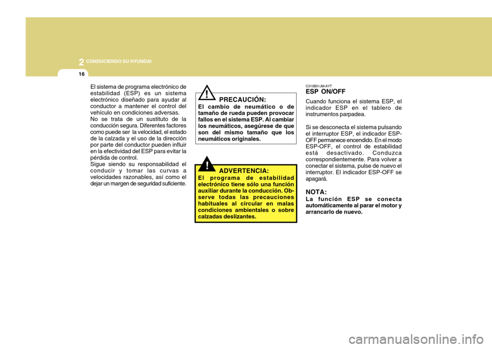 Hyundai Accent 2011 Manual del propietario (in Spanish) 2
CONDUCIENDO SU HYUNDAI
16
El sistema de programa electrónico de
estabilidad (ESP) es un sistema
electrónico diseñado para ayudar al
conductor a mantener el control del
vehículo en condiciones a Hyundai Accent 2011 Manual del propietario (in Spanish) 2
CONDUCIENDO SU HYUNDAI
16
El sistema de programa electrónico de
estabilidad (ESP) es un sistema
electrónico diseñado para ayudar al
conductor a mantener el control del
vehículo en condiciones a