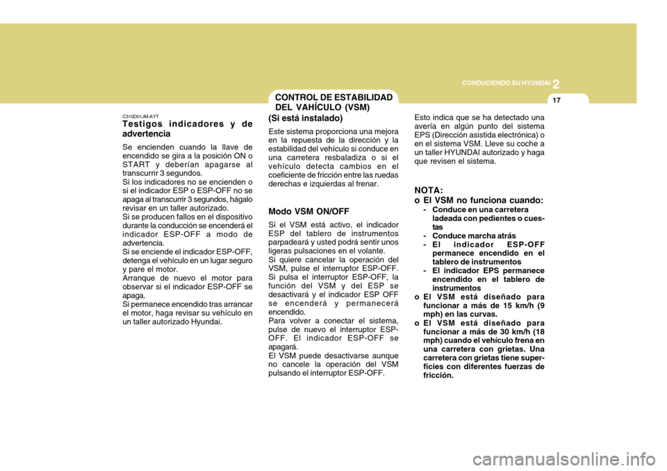Hyundai Accent 2011 Manual del propietario (in Spanish) 2
CONDUCIENDO SU HYUNDAI
17
C310D01JM-AYTTestigos indicadores y de
advertenciaSe encienden cuando la llave de
encendido se gira a la posición ON o
START y deberían apagarse al
transcurrir 3 segundos Hyundai Accent 2011 Manual del propietario (in Spanish) 2
CONDUCIENDO SU HYUNDAI
17
C310D01JM-AYTTestigos indicadores y de
advertenciaSe encienden cuando la llave de
encendido se gira a la posición ON o
START y deberían apagarse al
transcurrir 3 segundos
