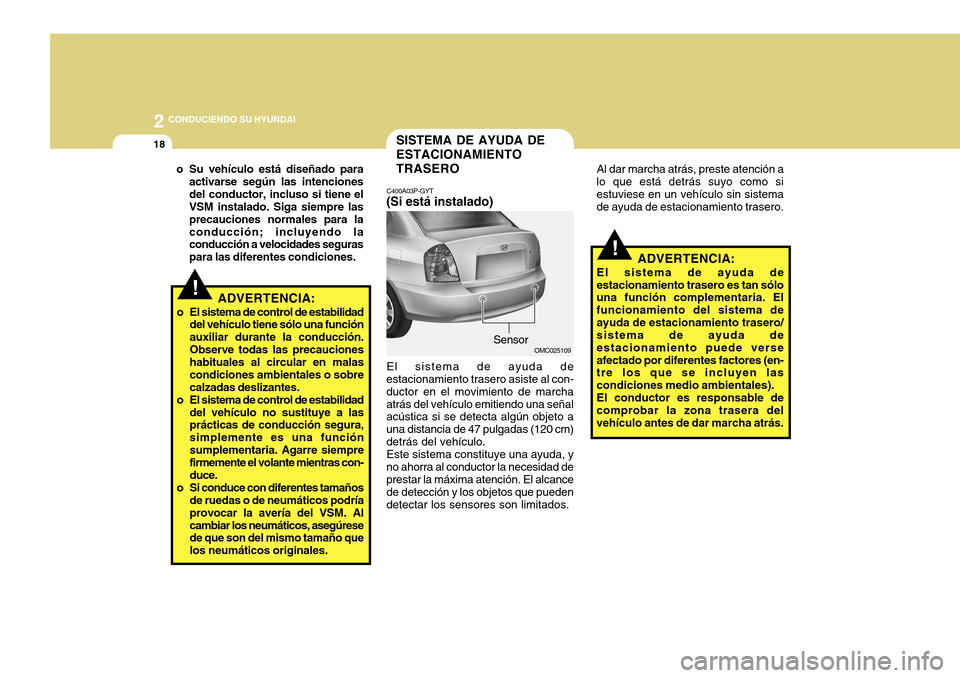Hyundai Accent 2011 Manual del propietario (in Spanish) 2
CONDUCIENDO SU HYUNDAI
18
!
SISTEMA DE AYUDA DE
ESTACIONAMIENTO
TRASEROC400A03P-GYT(Si está instalado)
OMC025109
El sistema de ayuda de
estacionamiento trasero asiste al con-
ductor en el movimien Hyundai Accent 2011 Manual del propietario (in Spanish) 2
CONDUCIENDO SU HYUNDAI
18
!
SISTEMA DE AYUDA DE
ESTACIONAMIENTO
TRASEROC400A03P-GYT(Si está instalado)
OMC025109
El sistema de ayuda de
estacionamiento trasero asiste al con-
ductor en el movimien