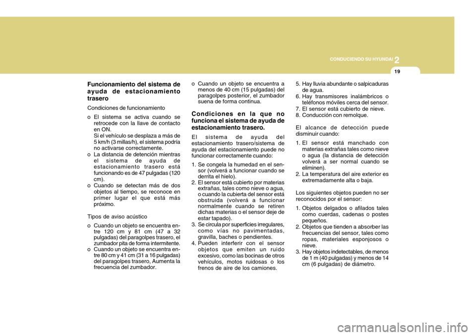 Hyundai Accent 2011 Manual del propietario (in Spanish) 2
CONDUCIENDO SU HYUNDAI
19
Funcionamiento del sistema de
ayuda de estacionamiento
traseroCondiciones de funcionamiento
o El sistema se activa cuando se
retrocede con la llave de contacto
en ON.
Si el Hyundai Accent 2011 Manual del propietario (in Spanish) 2
CONDUCIENDO SU HYUNDAI
19
Funcionamiento del sistema de
ayuda de estacionamiento
traseroCondiciones de funcionamiento
o El sistema se activa cuando se
retrocede con la llave de contacto
en ON.
Si el